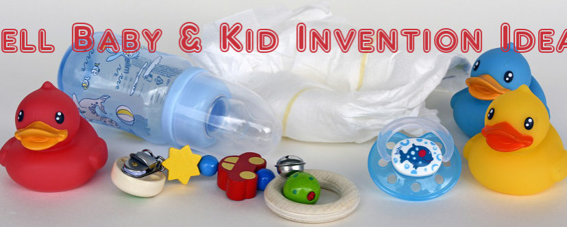 Inventions Needed for Babies and Kids